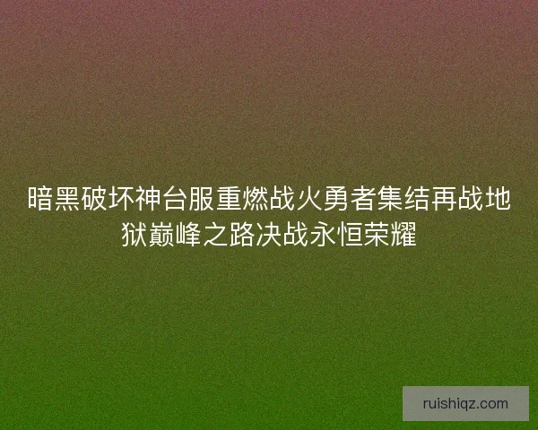 暗黑破坏神台服重燃战火勇者集结再战地狱巅峰之路决战永恒荣耀